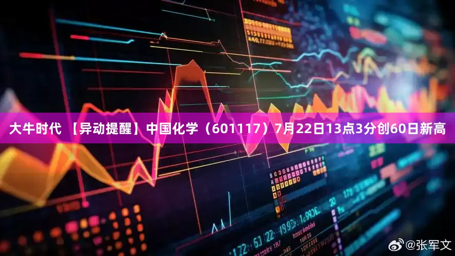大牛时代 【异动提醒】中国化学（601117）7月22日13点3分创60日新高