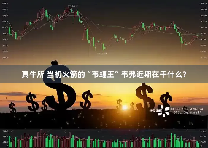 真牛所 当初火箭的“韦蝠王”韦弗近期在干什么？