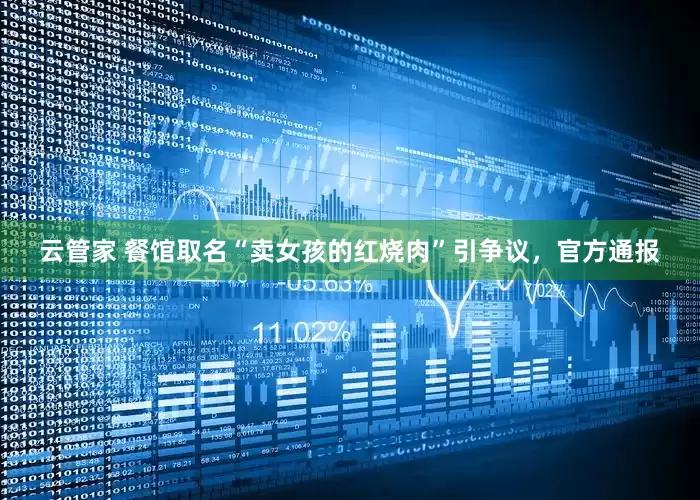 云管家 餐馆取名“卖女孩的红烧肉”引争议，官方通报